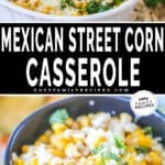 Mexican Street Corn Casserole in a casserole dish and then close up served in a bowl.