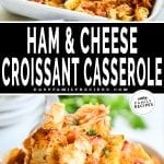 Top photo: Ham & Cheese Croissant Breakfast Casserole in dish; bottom photo: serving of casserole on spatula