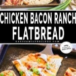 Two images, the top shows ingredients for chicken bacon ranch flatbread. The bottom shows a slice of cooked chicken bacon ranch flatbread, ready to eat. The text reads, "Chicken Bacon Ranch Flatbread."