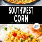 Two images, the first showing southwest corn in a skillet, and the second showing southwest corn served as a side dish on a white plate. The text reads, "Southwest Corn"