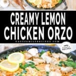 Two images, the first shows a top-down view of lemon-chicken orzo in a skillet. The second is a close-up of the dish with garnishes. The text reads, "Creamy Lemon Chicken Orzo"