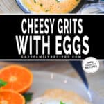 Two images, the first shows a top view of cheesy grits with eggs in a castiron pan. The second shows a serving of cheesy grits with eggs on a white plate with an orange alongside. The text reads, "Cheesy Grits with Eggs"