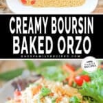 Two images, the first shows boursin and tomatoes in a casserole dish. The second shows the finished boursin baked pasta on a white plate with a side salad. The text reads, “Creamy Boursin Baked Orzo”