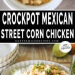 Two images, the first shows Crockpot Mexican Street Corn Chicken in the slow cooker. The second shows a serving in a white bowl with a lime wedge. The text reads, “Crockpot Mexican Street Corn Chicken”