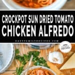 Two images, the first shows Crockpot Sun Dried Tomato Chicken Alfredo in a white Crock Pot. The second shows a top view of a serving of Crockpot Sun Dried Tomato Chicken Alfredo in a white bowl with a silver fork. The text reads, “Crockpot Sun Dried Tomato Chicken Alfredo”