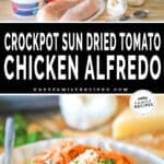 Two images, the first shows the ingredients for Crockpot Sun Dried Tomato Chicken Alfredo. The second shows the completed dish in a white serving bowl. The text reads, “Crockpot Sun Dried Tomato Chicken Alfredo”