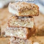 Cinnamon streusel blondies stacked on top of each other.